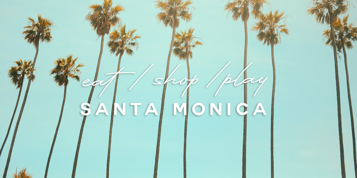 Santa Monica– Eat / Shop / Play